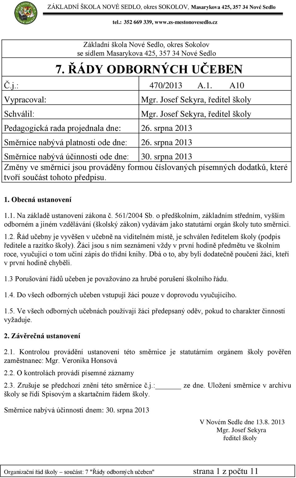 srpna 2013 Změny ve směrnici jsou prováděny formou číslovaných písemných dodatků, které tvoří součást tohoto předpisu. 1. Obecná ustanovení 1.1. Na základě ustanovení zákona č. 561/2004 Sb.