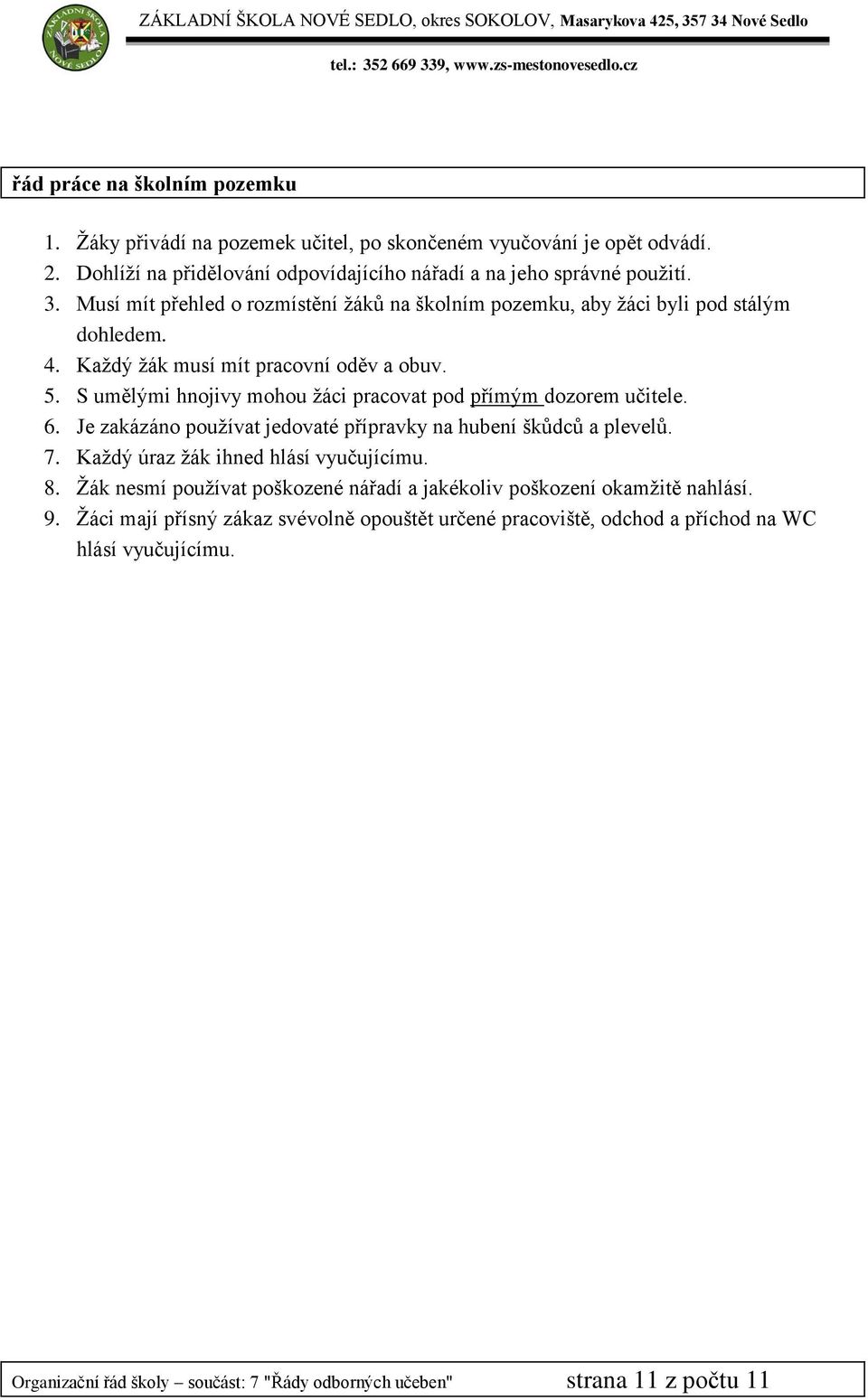 S umělými hnojivy mohou ţáci pracovat pod přímým dozorem učitele. 6. Je zakázáno pouţívat jedovaté přípravky na hubení škůdců a plevelů. 7. Kaţdý úraz ţák ihned hlásí vyučujícímu. 8.