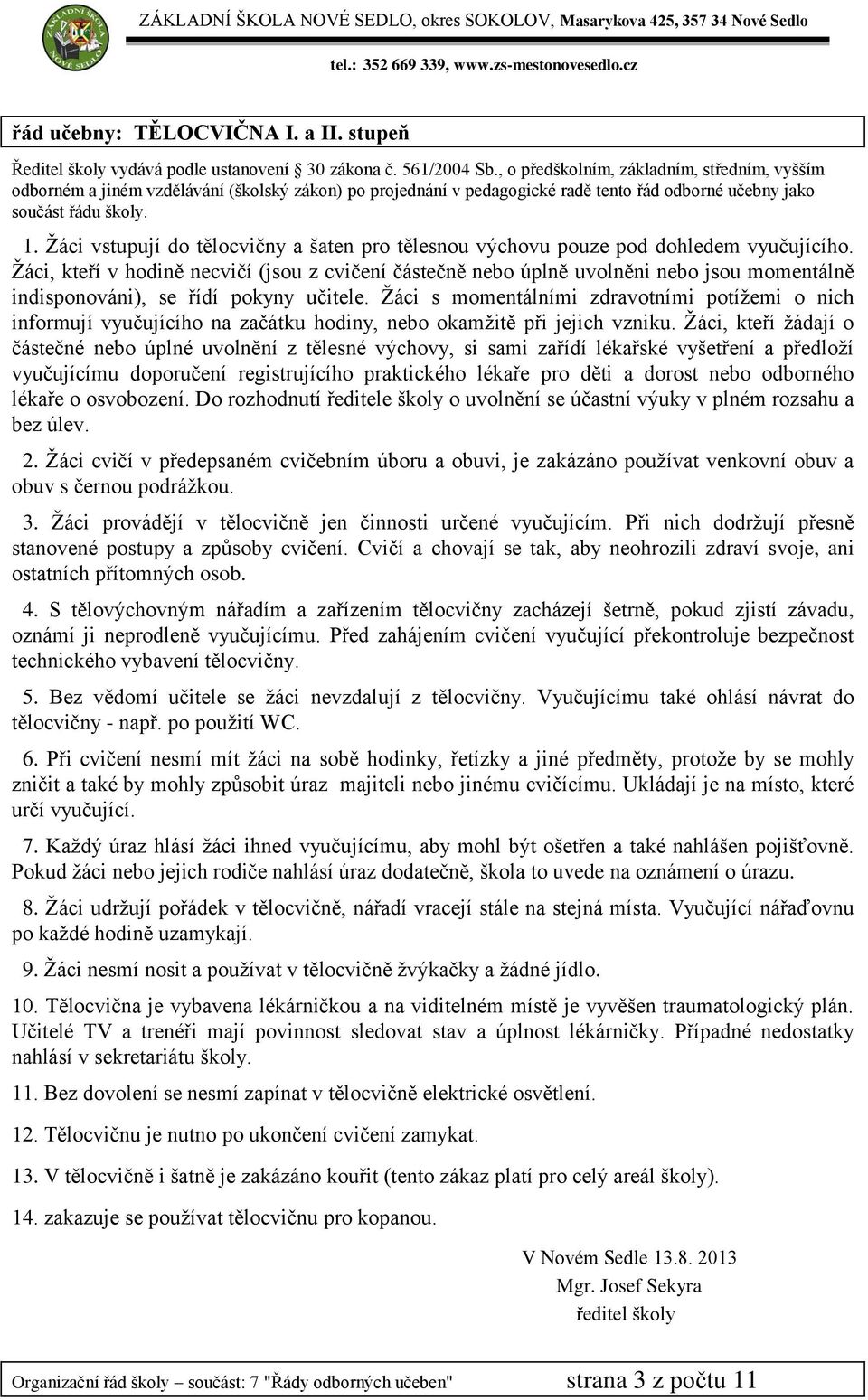 Ţáci s momentálními zdravotními potíţemi o nich informují vyučujícího na začátku hodiny, nebo okamţitě při jejich vzniku.