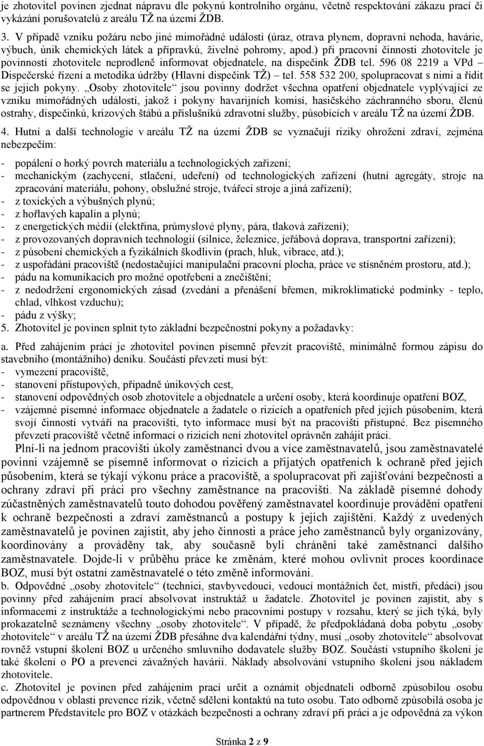 ) při pracovní činnosti zhotovitele je povinností zhotovitele neprodleně informovat objednatele, na dispečink ŽDB tel. 596 08 2219 a VPd Dispečerské řízení a metodika údržby (Hlavní dispečink TŽ) tel.