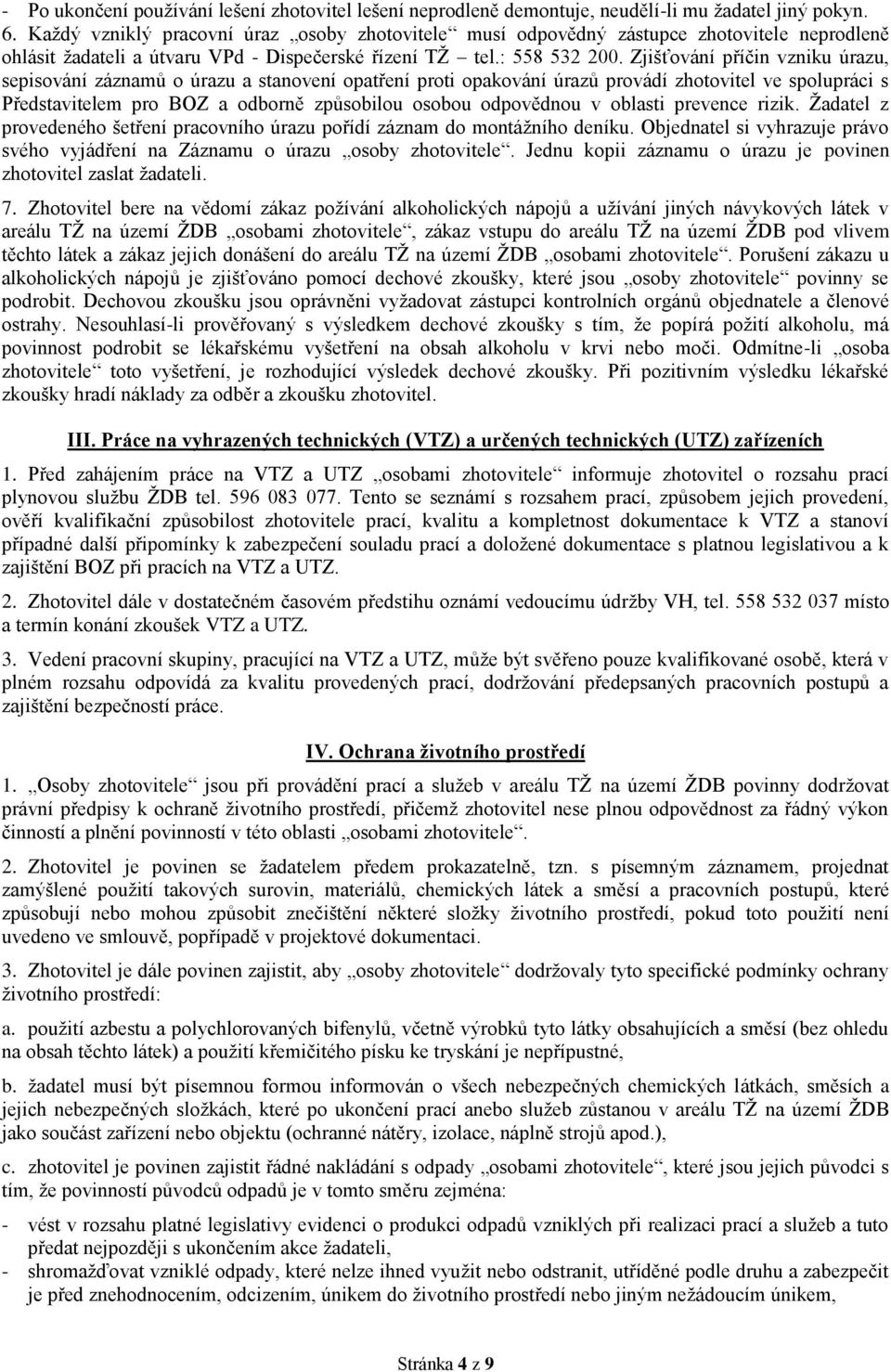 Zjišťování příčin vzniku úrazu, sepisování záznamů o úrazu a stanovení opatření proti opakování úrazů provádí zhotovitel ve spolupráci s Představitelem pro BOZ a odborně způsobilou osobou odpovědnou