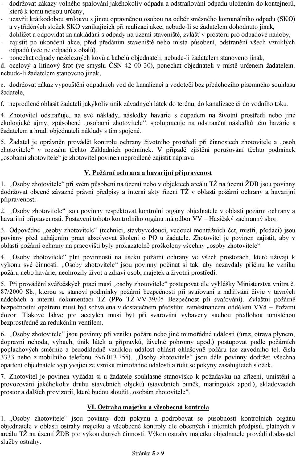 zvlášť v prostoru pro odpadové nádoby, - zajistit po ukončení akce, před předáním staveniště nebo místa působení, odstranění všech vzniklých odpadů (včetně odpadů z obalů), - ponechat odpady