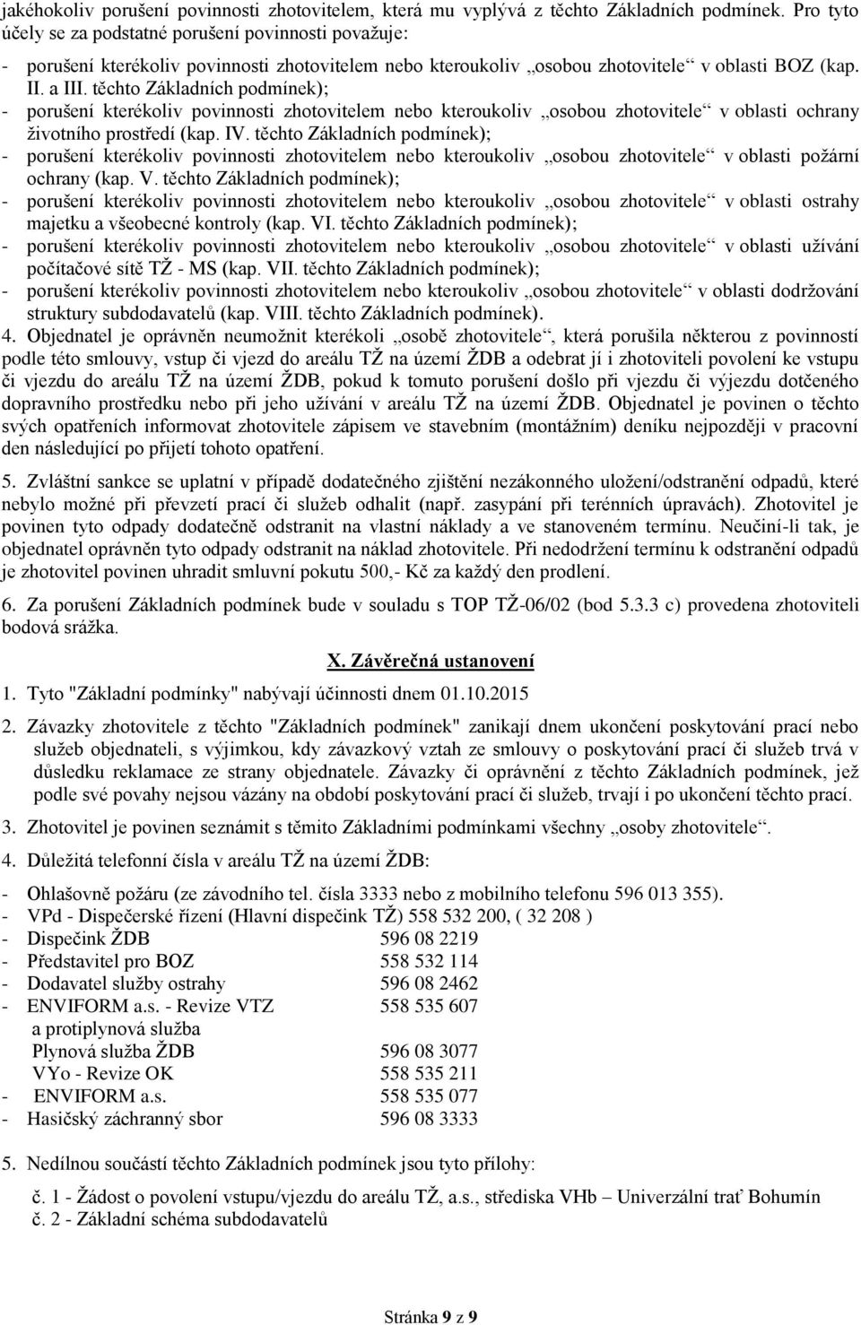 těchto Základních podmínek); - porušení kterékoliv povinnosti zhotovitelem nebo kteroukoliv osobou zhotovitele v oblasti ochrany životního prostředí (kap. IV.