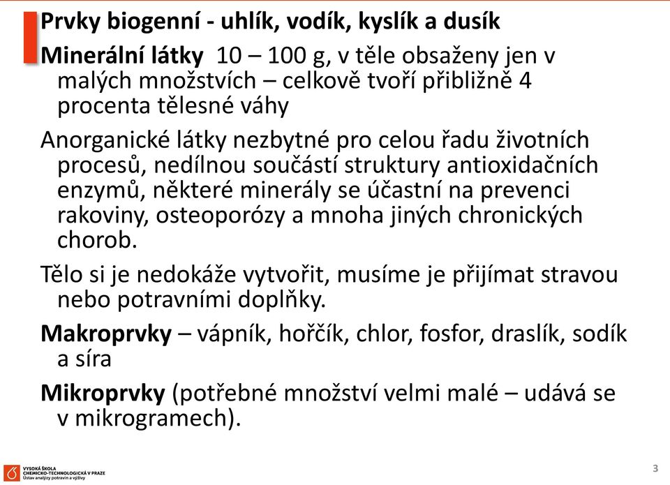 minerály se účastní na prevenci rakoviny, osteoporózy a mnoha jiných chronických chorob.