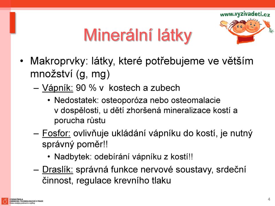 porucha růstu Fosfor: ovlivňuje ukládání vápníku do kostí, je nutný správný poměr!