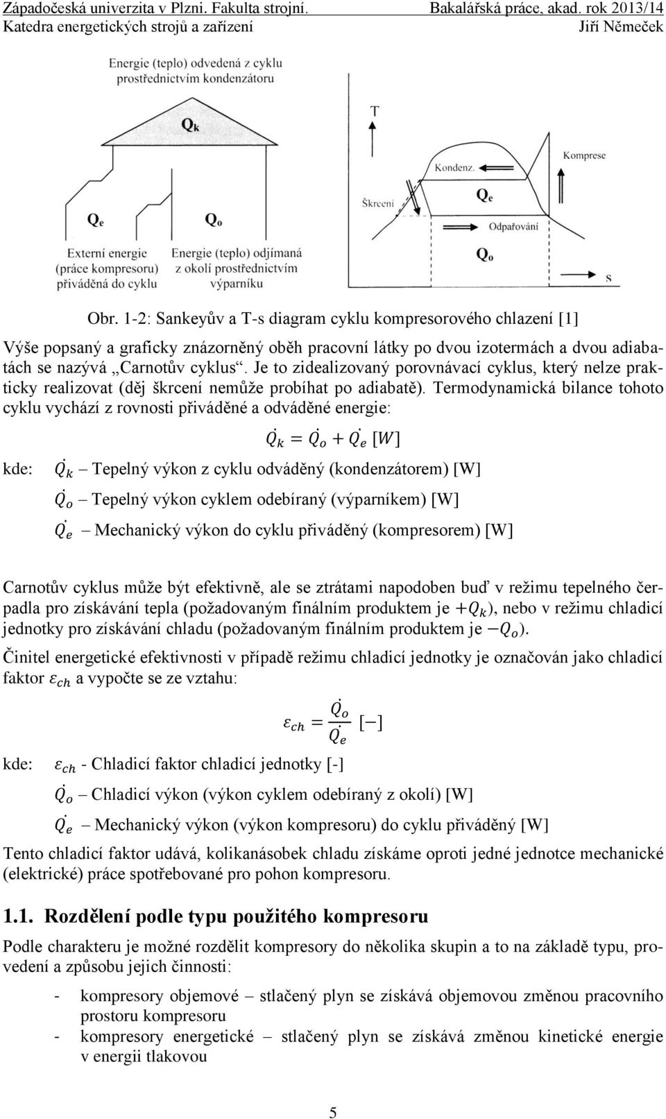 Je to zidealizovaný porovnávací cyklus, který nelze prakticky realizovat (děj škrcení nemůže probíhat po adiabatě).