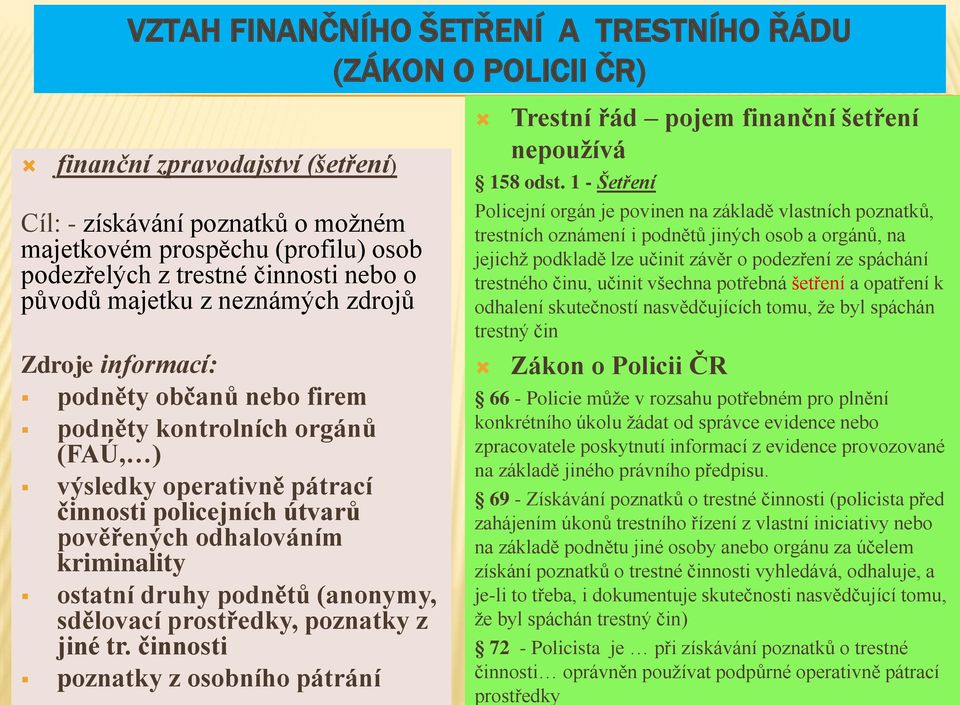 kriminality ostatní druhy podnětů (anonymy, sdělovací prostředky, poznatky z jiné tr. činnosti poznatky z osobního pátrání Trestní řád pojem finanční šetření nepoužívá 158 odst.