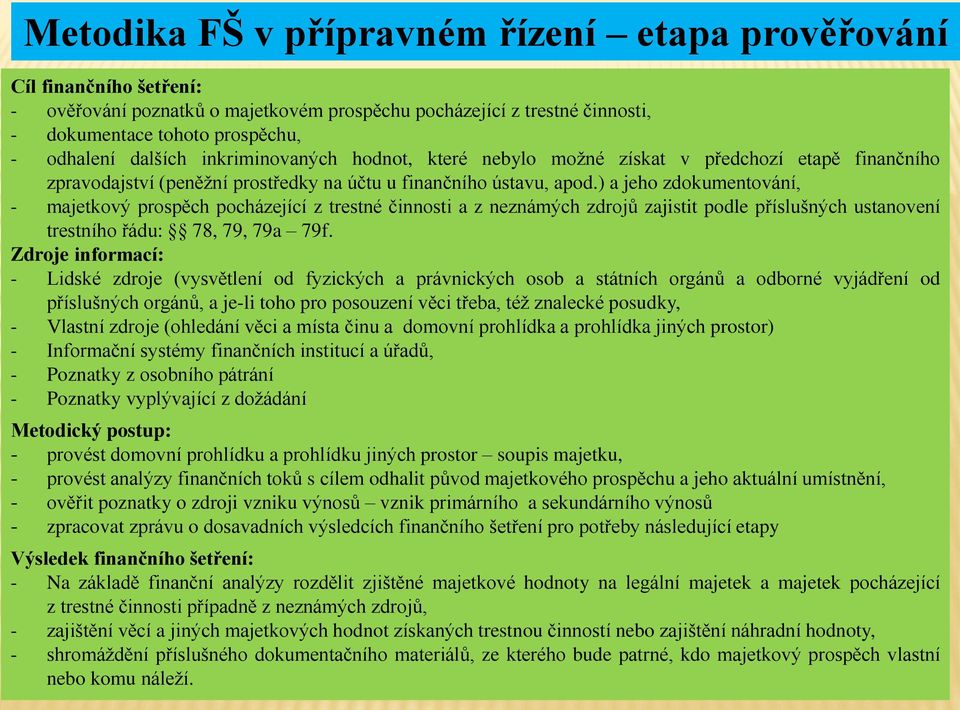 ) a jeho zdokumentování, - majetkový prospěch pocházející z trestné činnosti a z neznámých zdrojů zajistit podle příslušných ustanovení trestního řádu: 78, 79, 79a 79f.