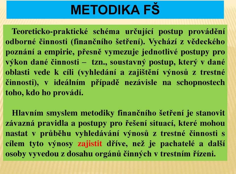 , soustavný postup, který v dané oblasti vede k cíli (vyhledání a zajištění výnosů z trestné činnosti), v ideálním případě nezávisle na schopnostech toho, kdo ho