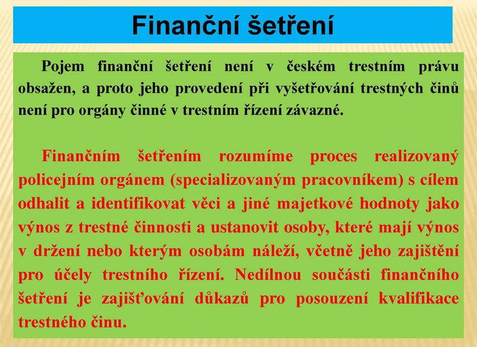 Finančním šetřením rozumíme proces realizovaný policejním orgánem (specializovaným pracovníkem) s cílem odhalit a identifikovat věci a jiné