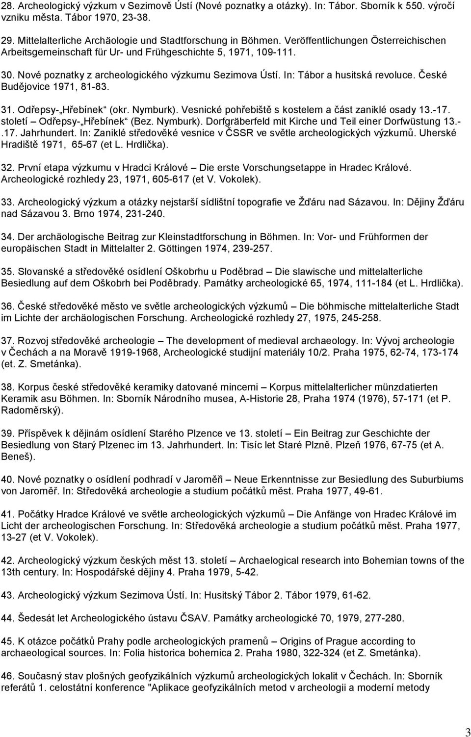 České Budějovice 1971, 81-83. 31. Odřepsy- Hřebínek (okr. Nymburk). Vesnické pohřebiště s kostelem a část zaniklé osady 13.-17. století Odřepsy- Hřebínek (Bez. Nymburk). Dorfgräberfeld mit Kirche und Teil einer Dorfwüstung 13.