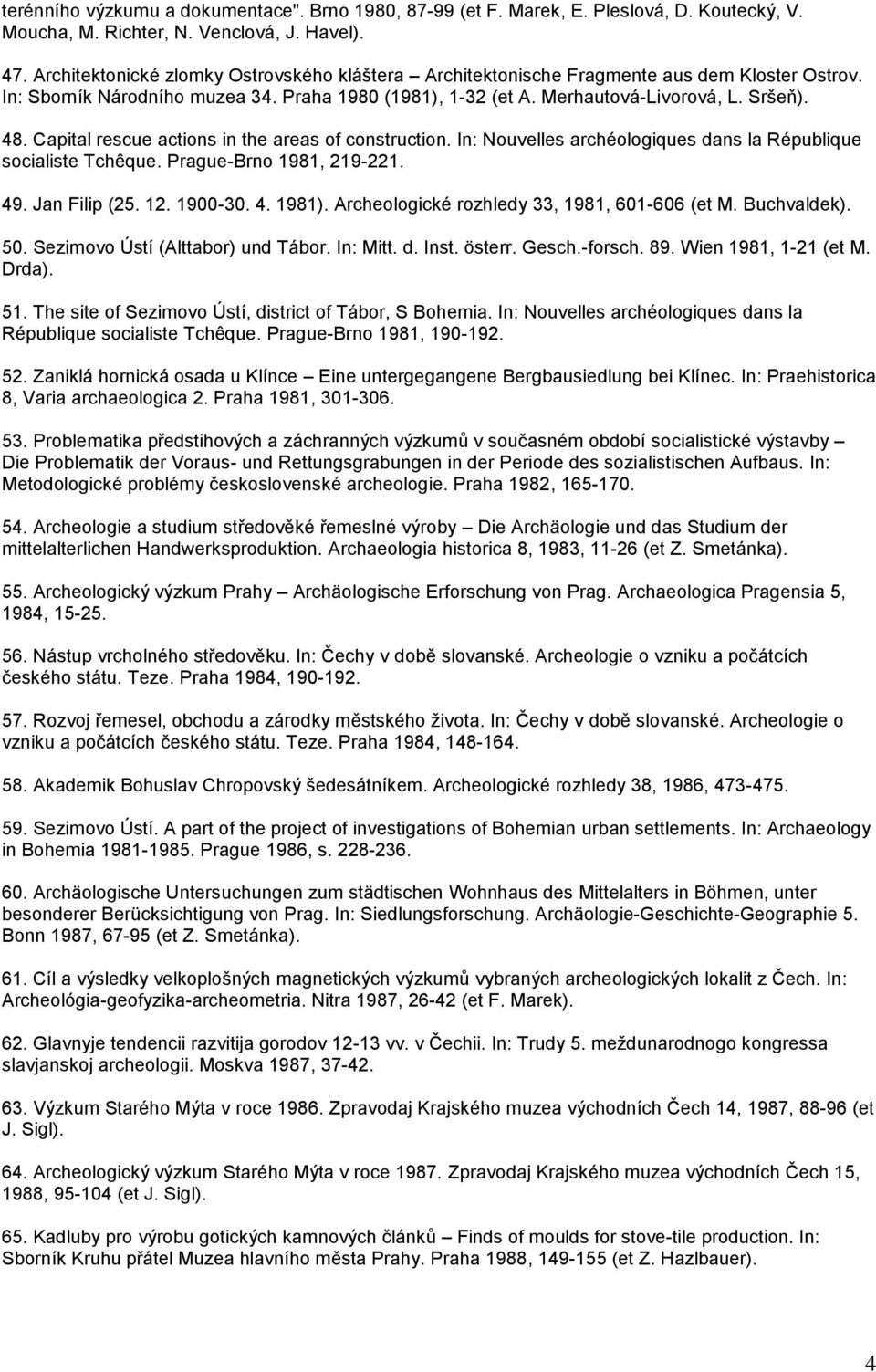 Capital rescue actions in the areas of construction. In: Nouvelles archéologiques dans la République socialiste Tchêque. Prague-Brno 1981, 219-221. 49. Jan Filip (25. 12. 1900-30. 4. 1981).