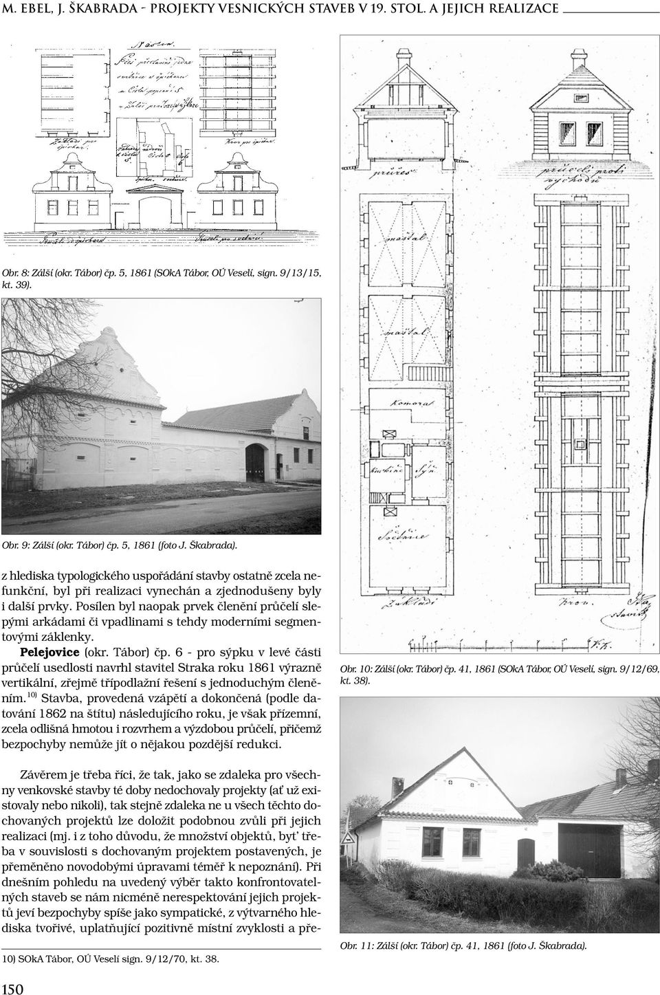 Posílen byl naopak prvek členění průčelí slepými arkádami či vpadlinami s tehdy moderními segmentovými záklenky. Pelejovice (okr. Tábor) čp.