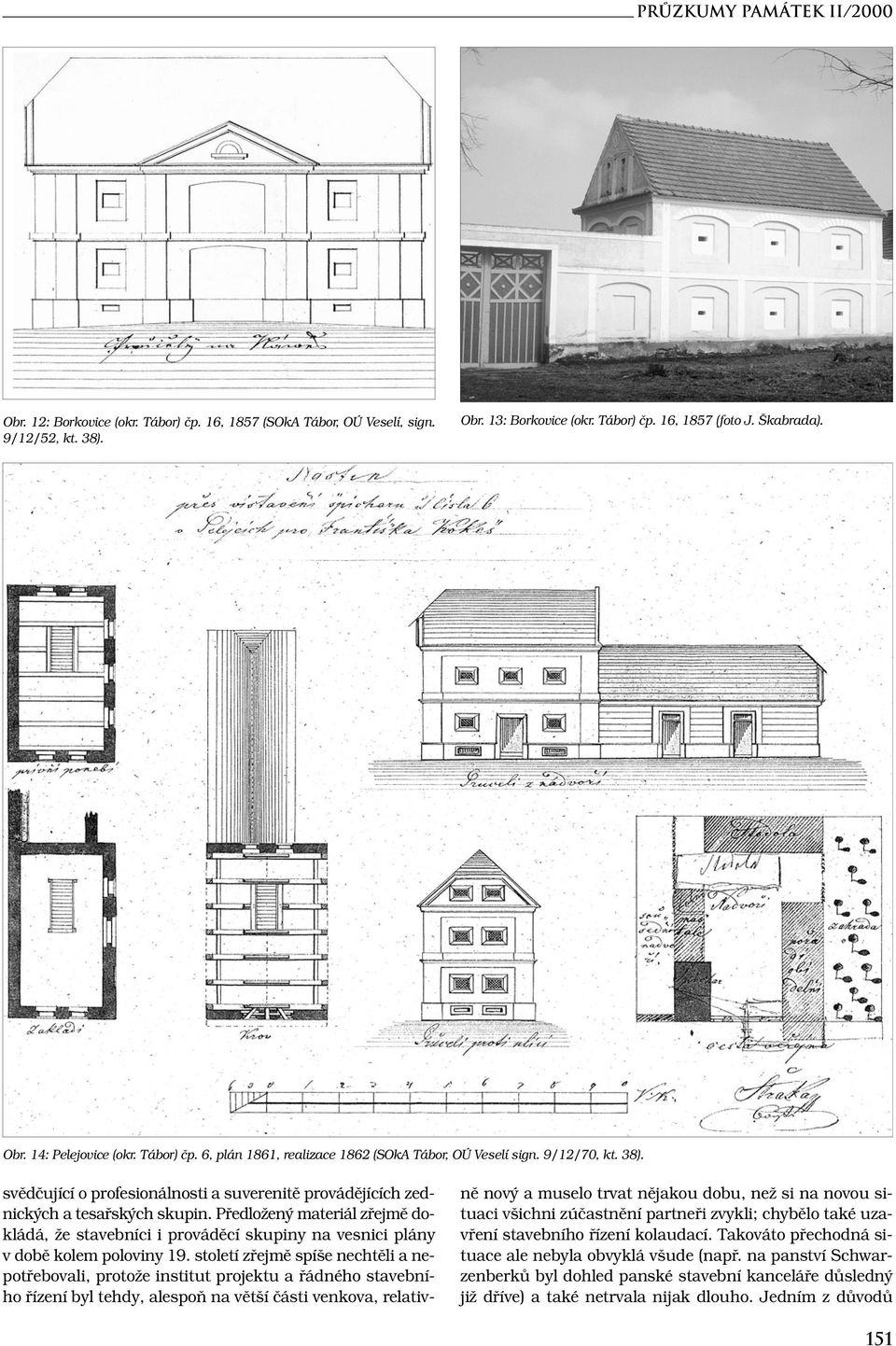 Předložený materiál zřejmě dokládá, že stavebníci i prováděcí skupiny na vesnici plány v době kolem poloviny 19.