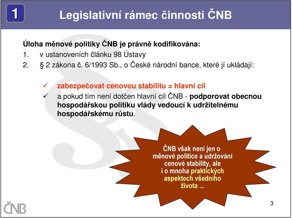 , o České národní bance, které jí ukládají: zabezpečovat cenovou stabilitu = hlavní cíl a pokud tím není dotčen hlavní