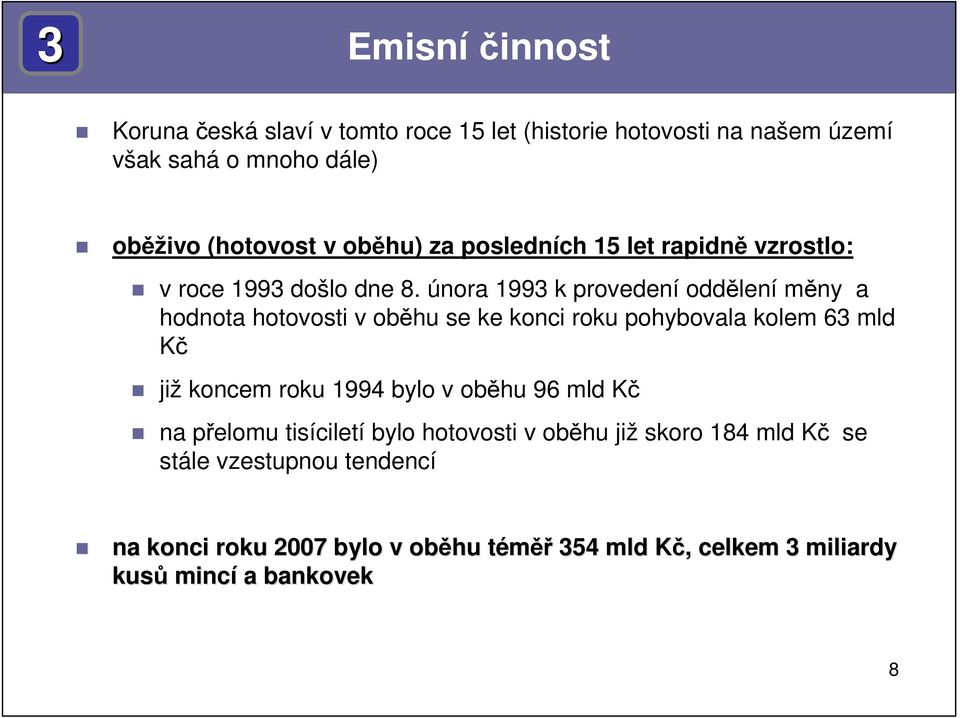 února 1993 k provedení oddělení měny a hodnota hotovosti v oběhu se ke konci roku pohybovala kolem 63 mld Kč již koncem roku 1994