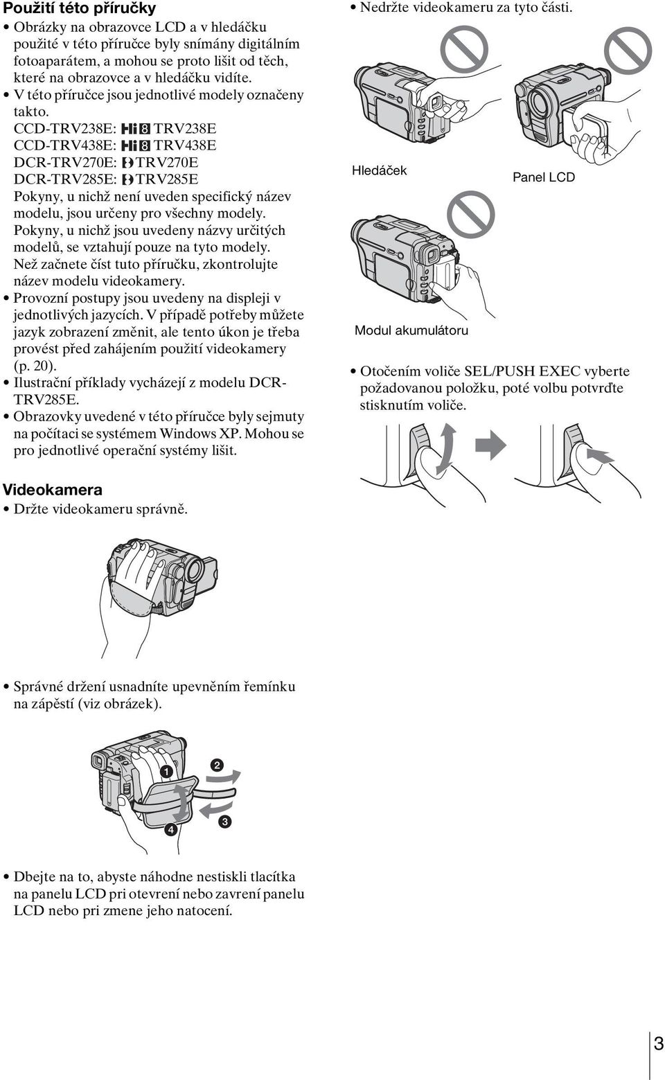 CCD-TRV238E: TRV238E CCD-TRV438E: TRV438E DCR-TRV270E: TRV270E DCR-TRV285E: TRV285E Pokyny, u nichž není uveden specifický název modelu, jsou určeny pro všechny modely.