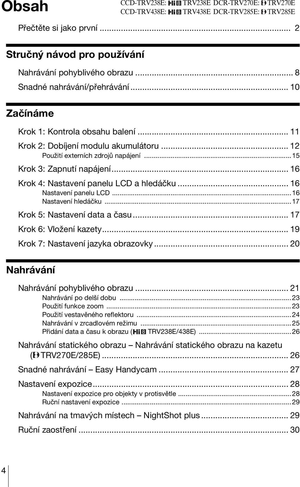 .. 16 Krok 4: Nastavení panelu LCD a hledáčku... 16 Nastavení panelu LCD...16 Nastavení hledáčku...17 Krok 5: Nastavení data a času... 17 Krok 6: Vložení kazety... 19 Krok 7: Nastavení jazyka obrazovky.