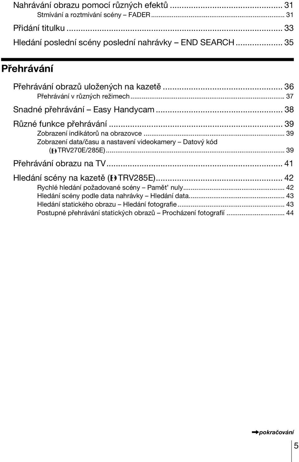 .. 39 Zobrazení indikátorů na obrazovce... 39 Zobrazení data/času a nastavení videokamery Datový kód ( TRV270E/285E)... 39 Přehrávání obrazu na TV... 41 Hledání scény na kazetě ( TRV285E).