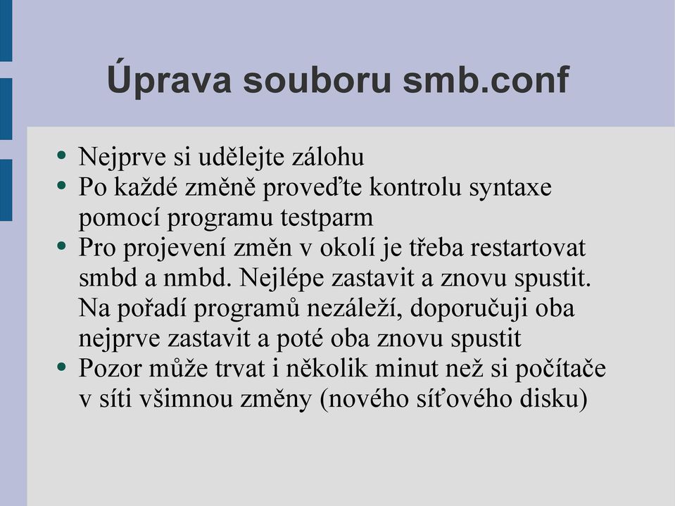 Pro projevení změn v okolí je třeba restartovat smbd a nmbd. Nejlépe zastavit a znovu spustit.