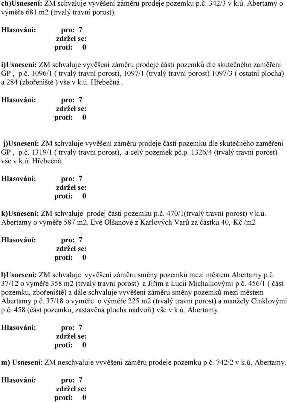 ú. Hřebečná. j)usnesení: ZM schvaluje vyvěšení záměru prodeje částí pozemku dle skutečného zaměření GP, p.č. 1319/1 ( trvalý travní porost), a celý pozemek pč.p. 1326/4 (trvalý travní porost) vše v k.