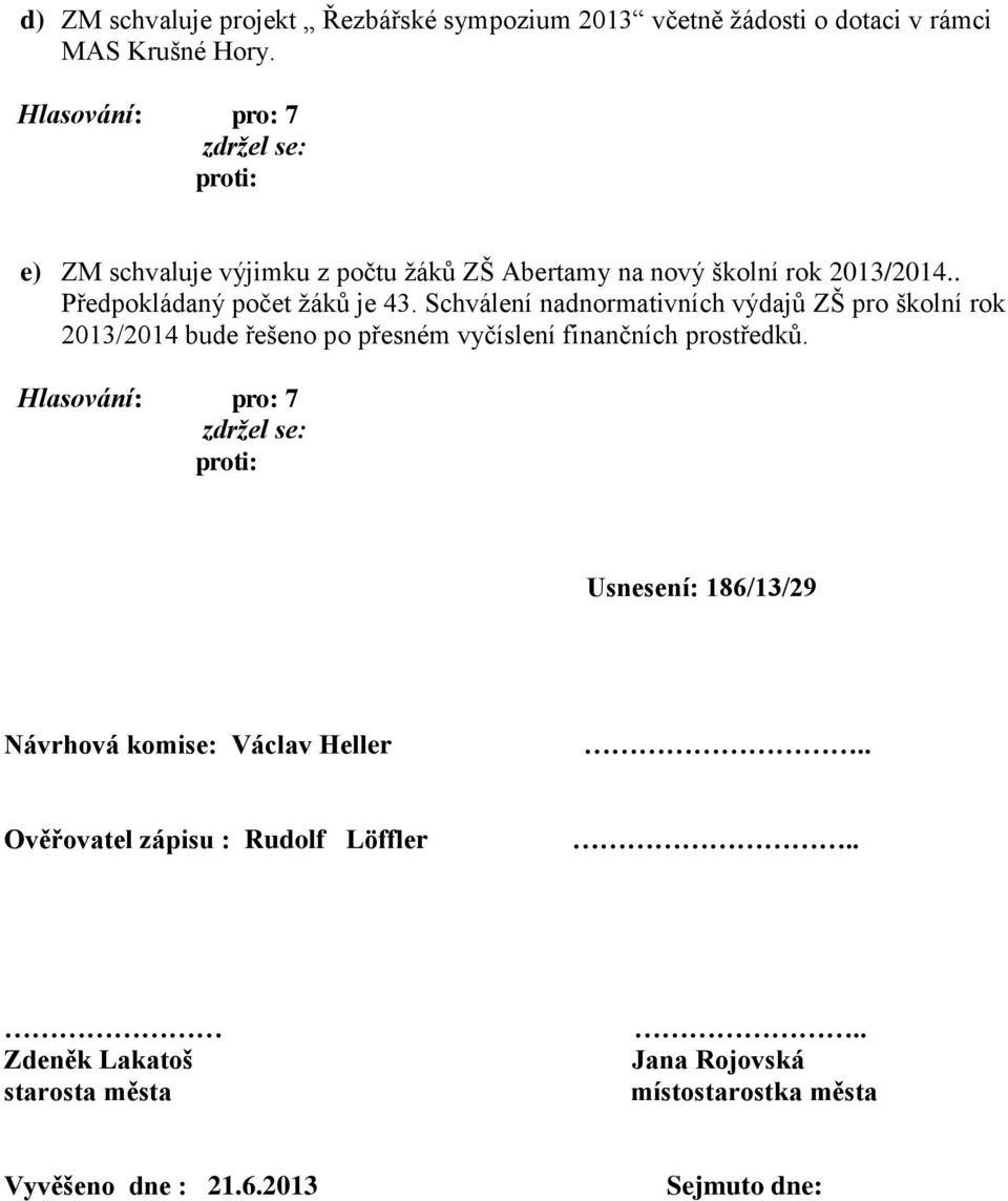 Schválení nadnormativních výdajů ZŠ pro školní rok 2013/2014 bude řešeno po přesném vyčíslení finančních prostředků.