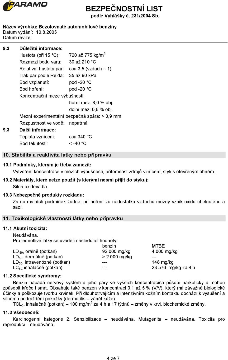 3 Další informace: Teplota vznícení: cca 340 C Bod tekutosti: < -40 C 10. Stabilita a reaktivita látky nebo přípravku 10.