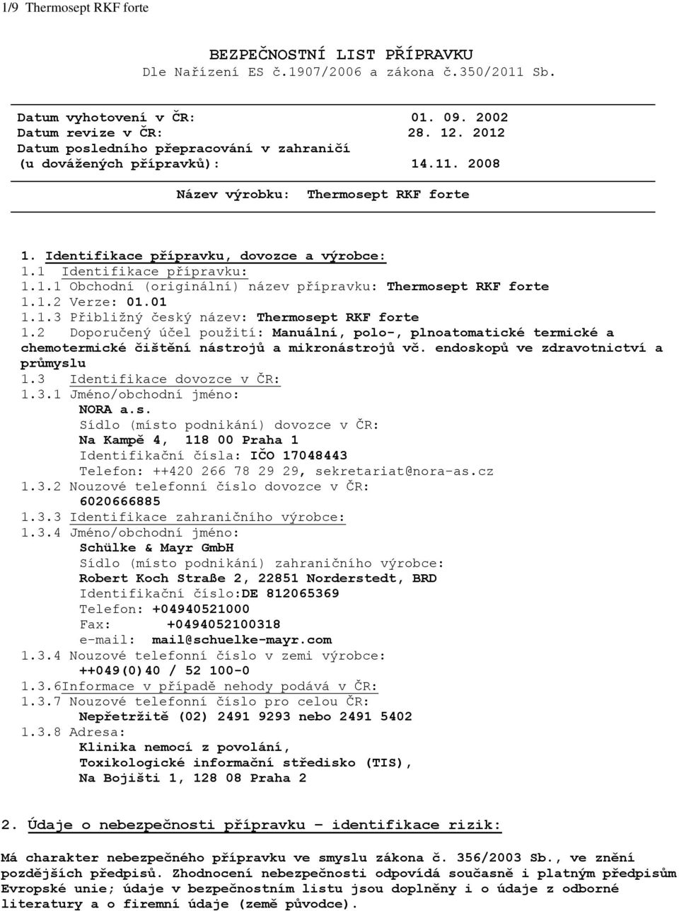 1.2 Verze: 01.01 1.1.3 Přibližný český název: Thermosept RKF forte 1.2 Doporučený účel použití: Manuální, polo-, plnoatomatické termické a chemotermické čištění nástrojů a mikronástrojů vč.