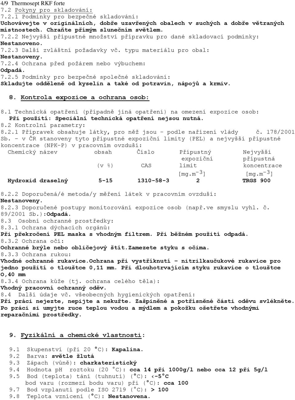 2.5 Podmínky pro bezpečné společné skladování: Skladujte odděleně od kyselin a také od potravin, nápojů a krmiv. 8. Kontrola expozice a ochrana osob: 8.