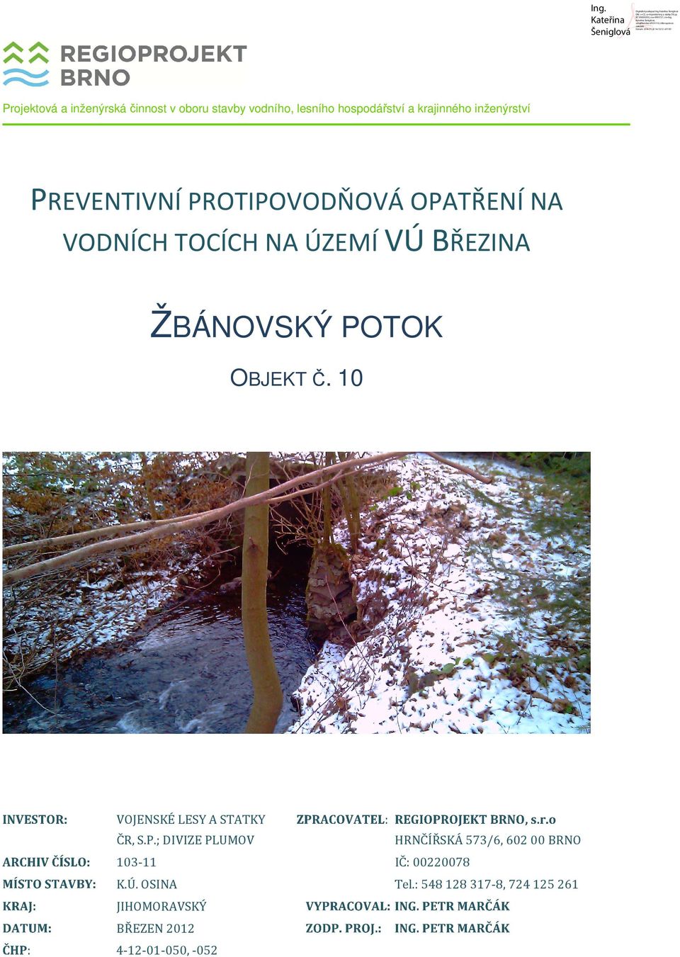 POTOK OBJEKT Č. 10 VOJENSKÉ LESY A STATKY : ČR, S.P.; DIVIZE PLUMOV HRNČÍŘSKÁ 573/6, 60200 BRNO 103-11 IČ: 00220078 K.