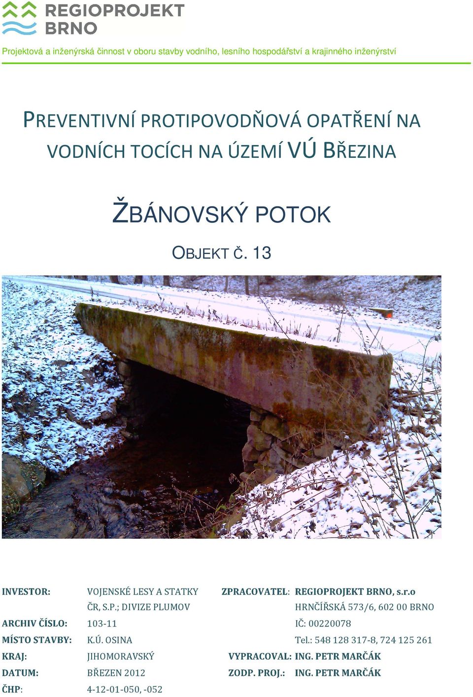 POTOK OBJEKT Č. 13 VOJENSKÉ LESY A STATKY : ČR, S.P.; DIVIZE PLUMOV HRNČÍŘSKÁ 573/6, 60200 BRNO 103-11 IČ: 00220078 K.