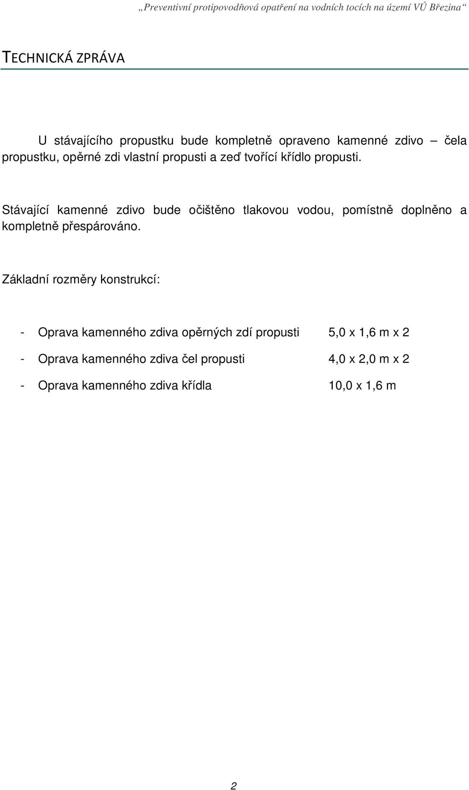 Stávající kamenné zdivo bude očištěno tlakovou vodou, pomístně doplněno a kompletně přespárováno.