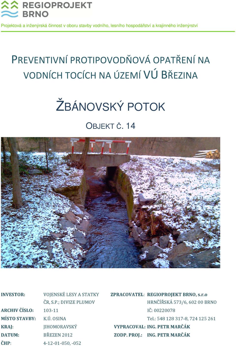 POTOK OBJEKT Č. 14 VOJENSKÉ LESY A STATKY : ČR, S.P.; DIVIZE PLUMOV HRNČÍŘSKÁ 573/6, 60200 BRNO 103-11 IČ: 00220078 K.