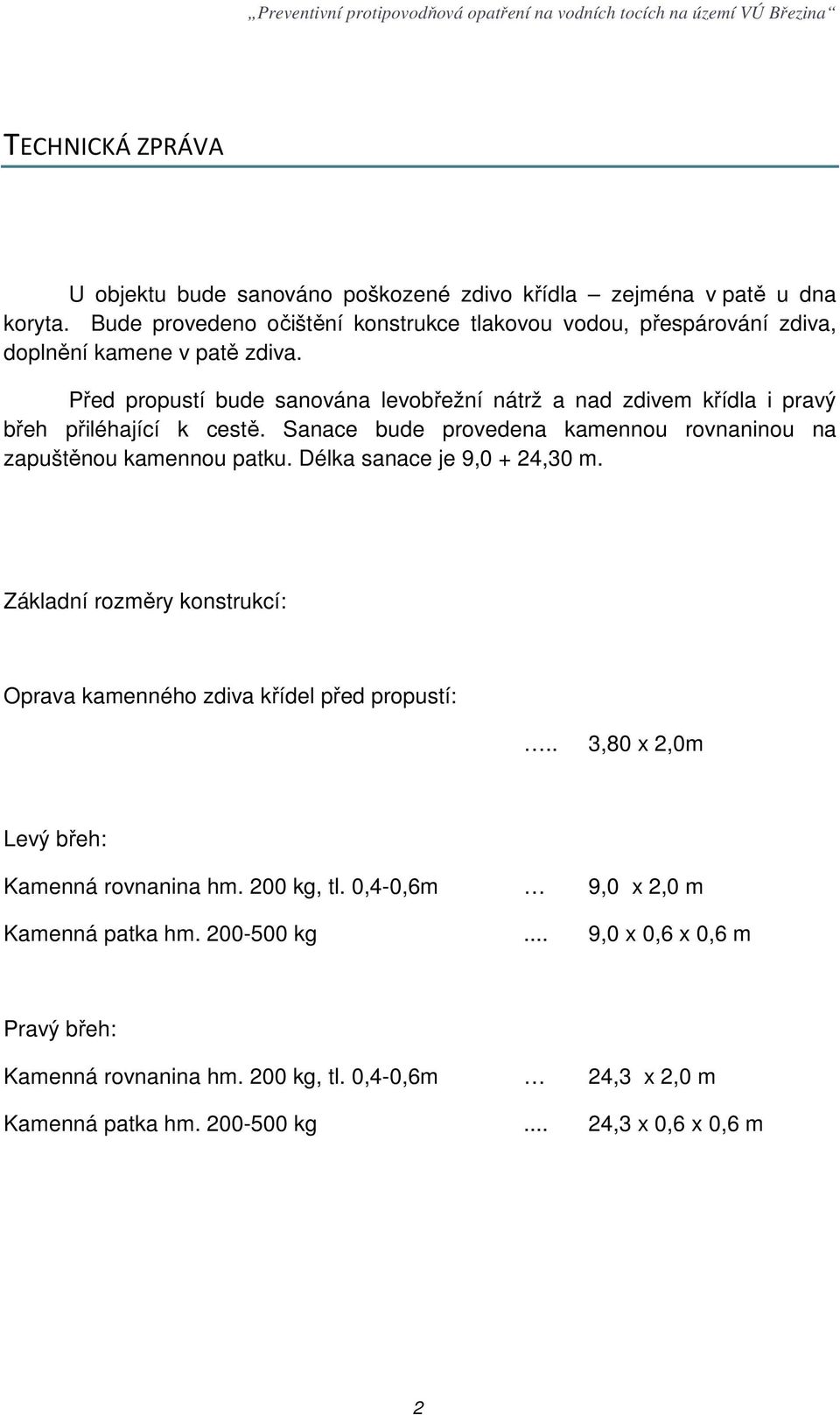 Sanace bude provedena kamennou rovnaninou na zapuštěnou kamennou patku. Délka sanace je 9,0 + 24,30 m. Základní rozměry konstrukcí: Oprava kamenného zdiva křídel před propustí:.