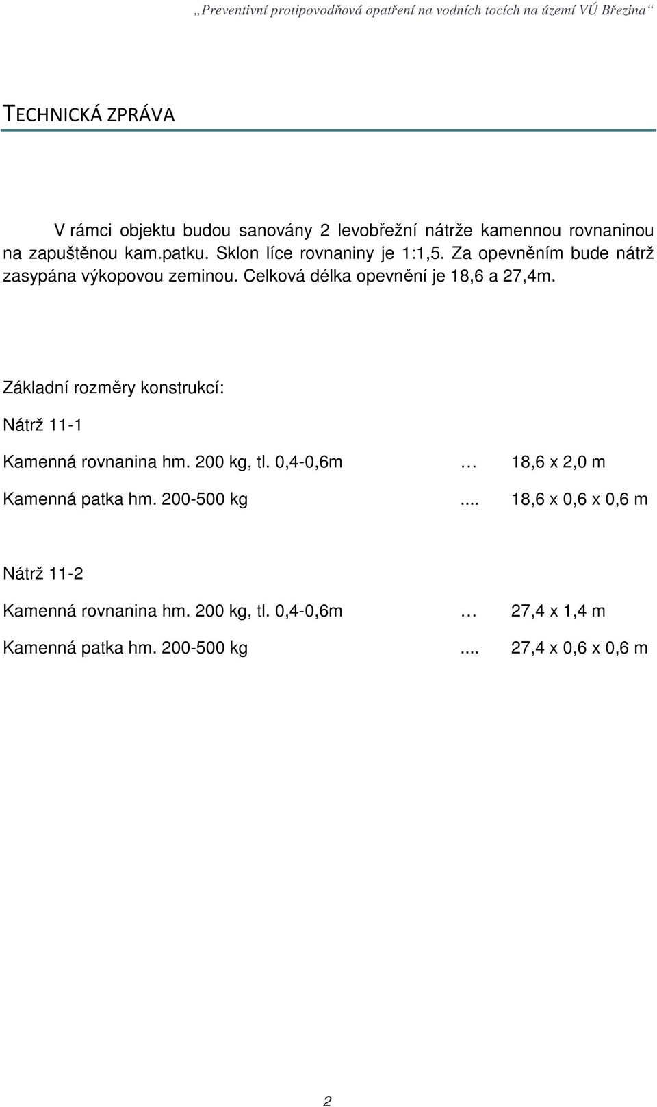 Celková délka opevnění je 18,6 a 27,4m. Základní rozměry konstrukcí: Nátrž 11-1 Kamenná rovnanina hm. 200 kg, tl.