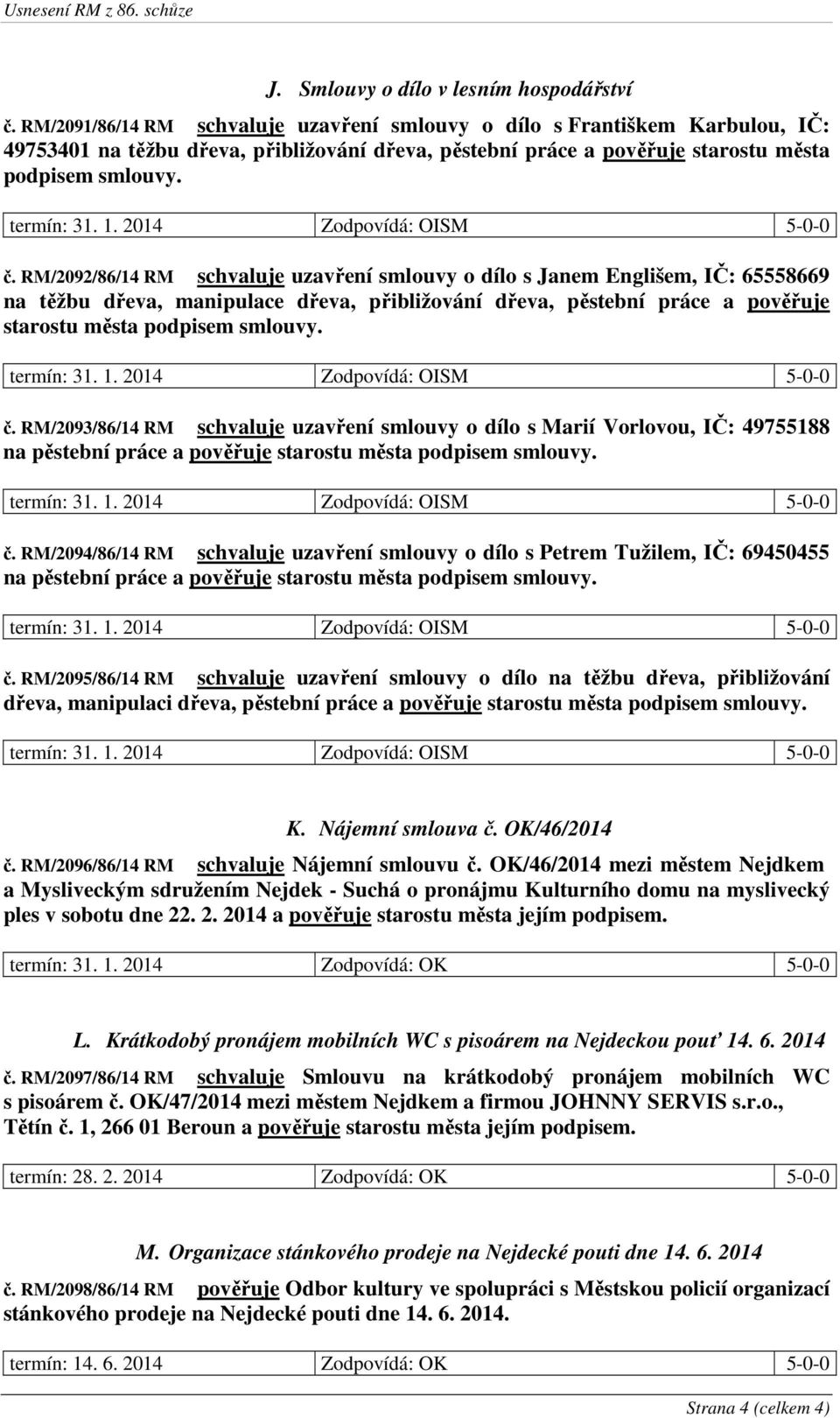 RM/2092/86/14 RM schvaluje uzavření smlouvy o dílo s Janem Englišem, IČ: 65558669 na těžbu dřeva, manipulace dřeva, přibližování dřeva, pěstební práce a pověřuje starostu města podpisem smlouvy. č.