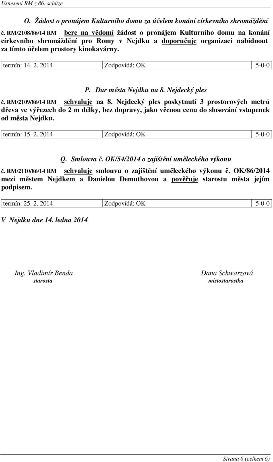 2. 2014 Zodpovídá: OK 5-0-0 P. Dar města Nejdku na 8. Nejdecký ples č. RM/2109/86/14 RM schvaluje na 8.