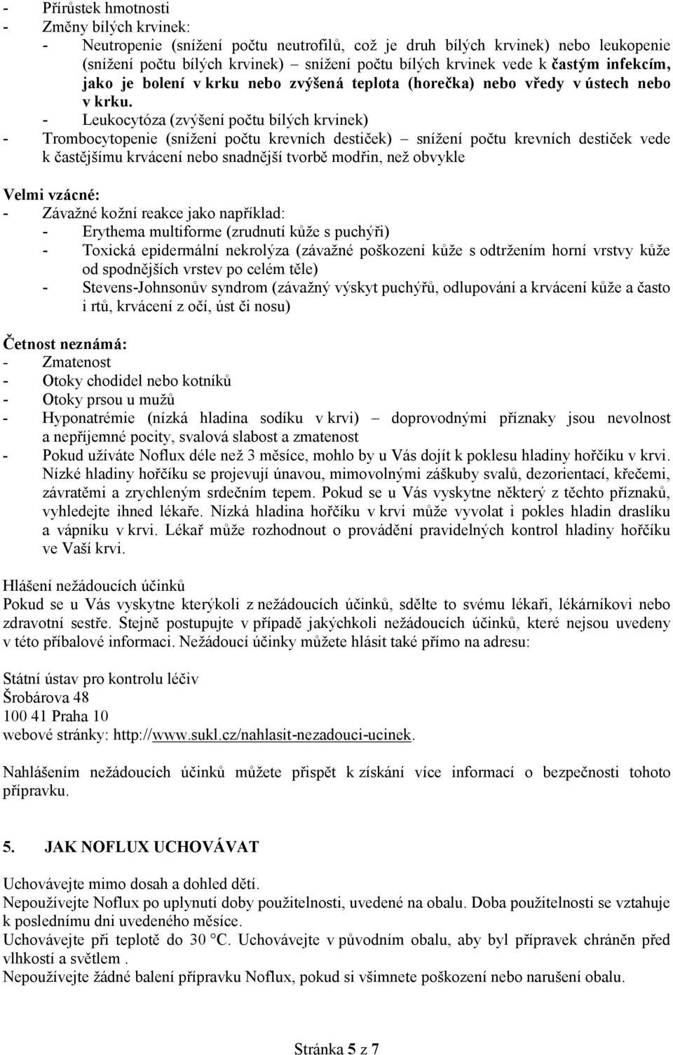 - Leukocytóza (zvýšení počtu bílých krvinek) - Trombocytopenie (snížení počtu krevních destiček) snížení počtu krevních destiček vede k častějšímu krvácení nebo snadnější tvorbě modřin, než obvykle