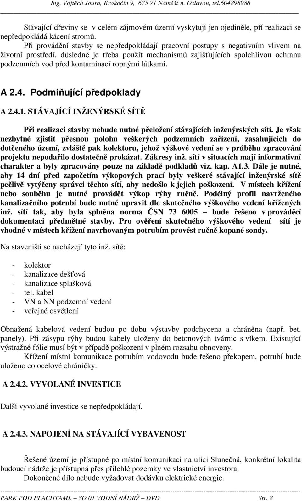 kontaminací ropnými látkami. A 2.4. Podmiňující předpoklady A 2.4.1. STÁVAJÍCÍ INŽENÝRSKÉ SÍTĚ Při realizaci stavby nebude nutné přeložení stávajících inženýrských sítí.