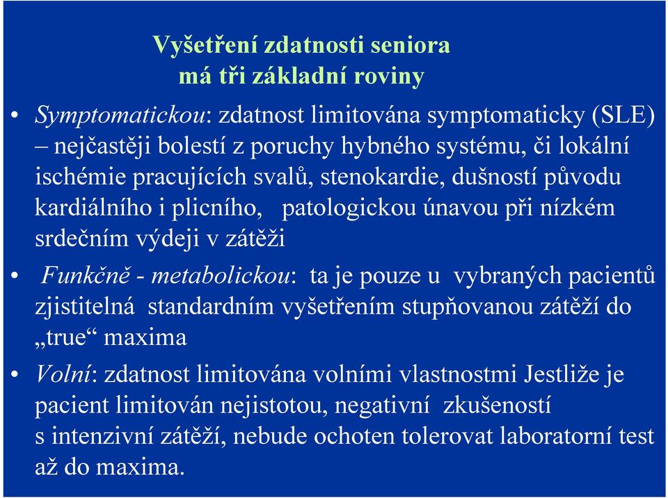 Funkčně - metabolickou: ta je pouze u vybraných pacientů zjistitelná standardním vyšetřením stupňovanou zátěží do true maxima Volní: zdatnost limitována