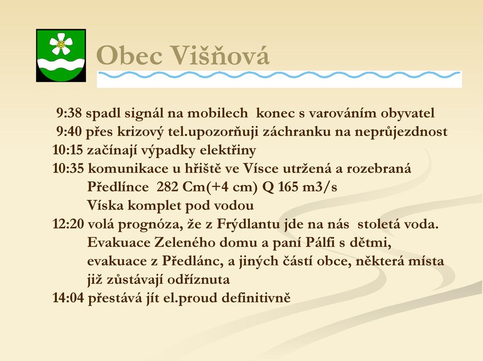 rozebraná Předlínce 282 Cm(+4 cm) Q 165 m3/s Víska komplet pod vodou 12:20 volá prognóza, že z Frýdlantu jde na nás