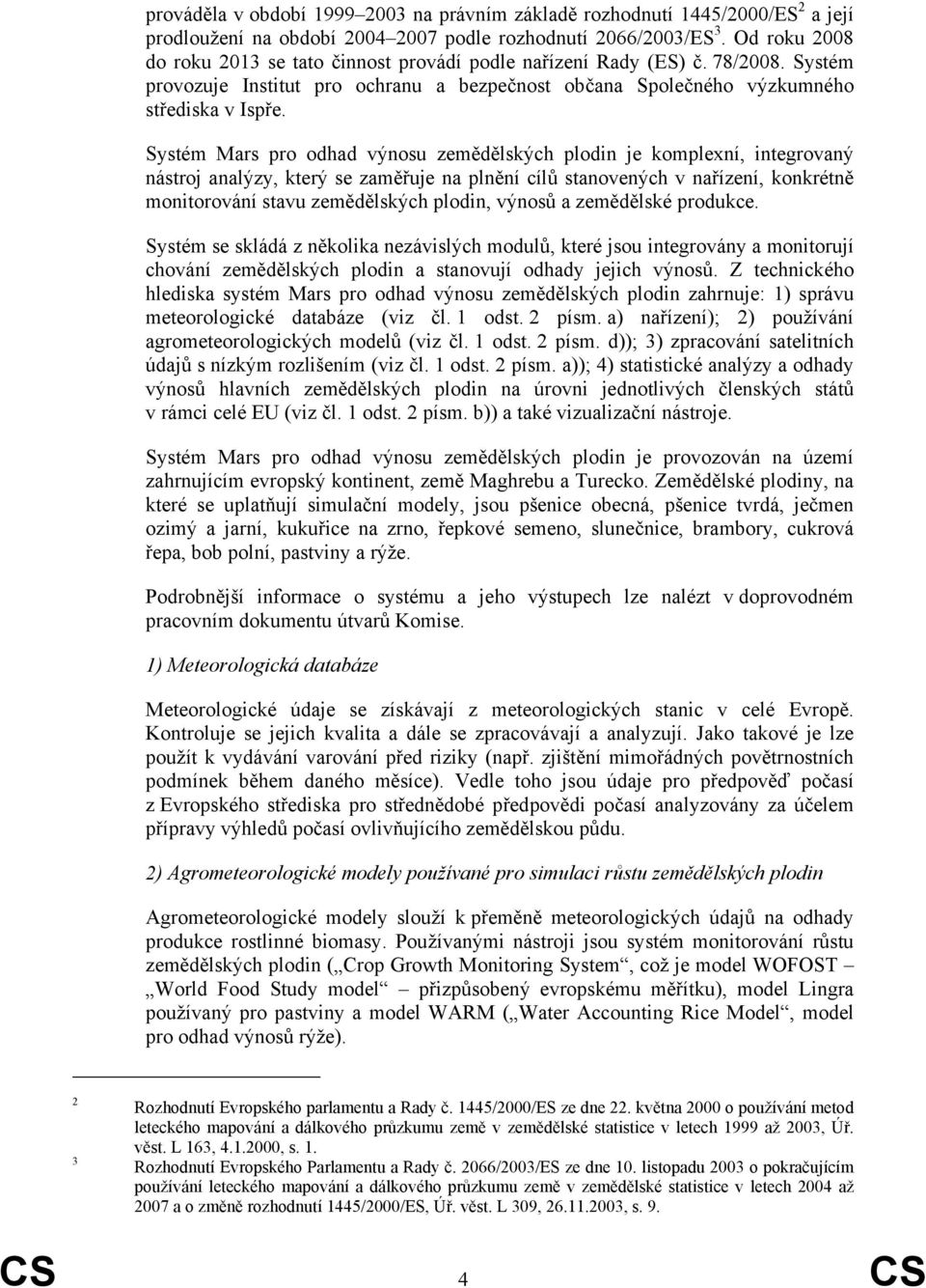 Systém Mars pro odhad výnosu zemědělských plodin je komplexní, integrovaný nástroj analýzy, který se zaměřuje na plnění cílů stanovených v nařízení, konkrétně monitorování stavu zemědělských plodin,