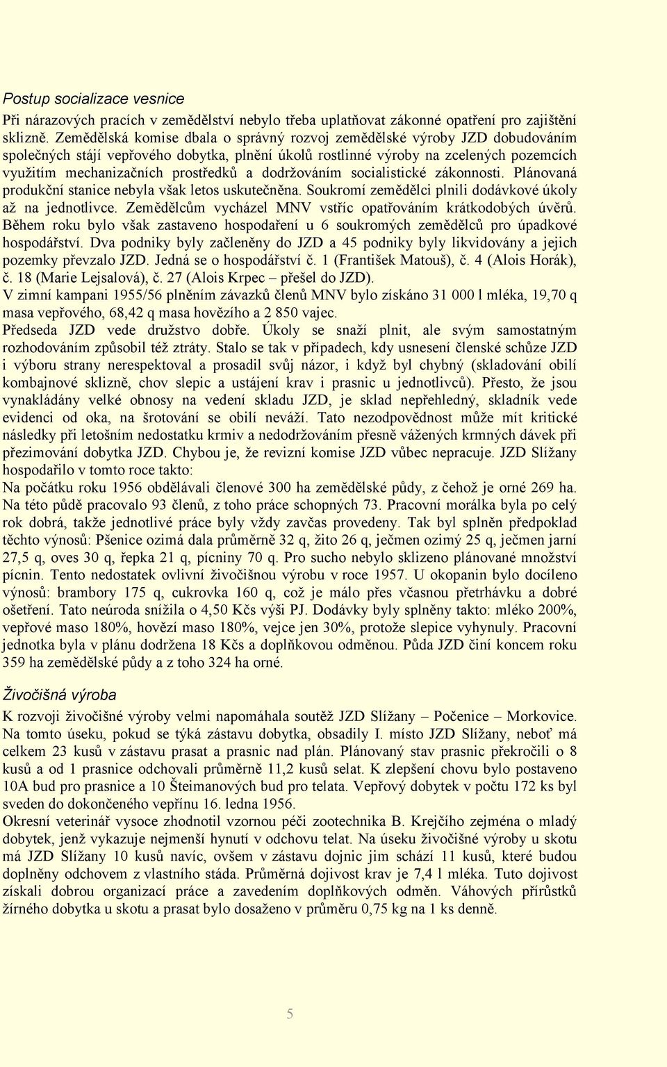 a dodržováním socialistické zákonnosti. Plánovaná produkční stanice nebyla však letos uskutečněna. Soukromí zemědělci plnili dodávkové úkoly až na jednotlivce.