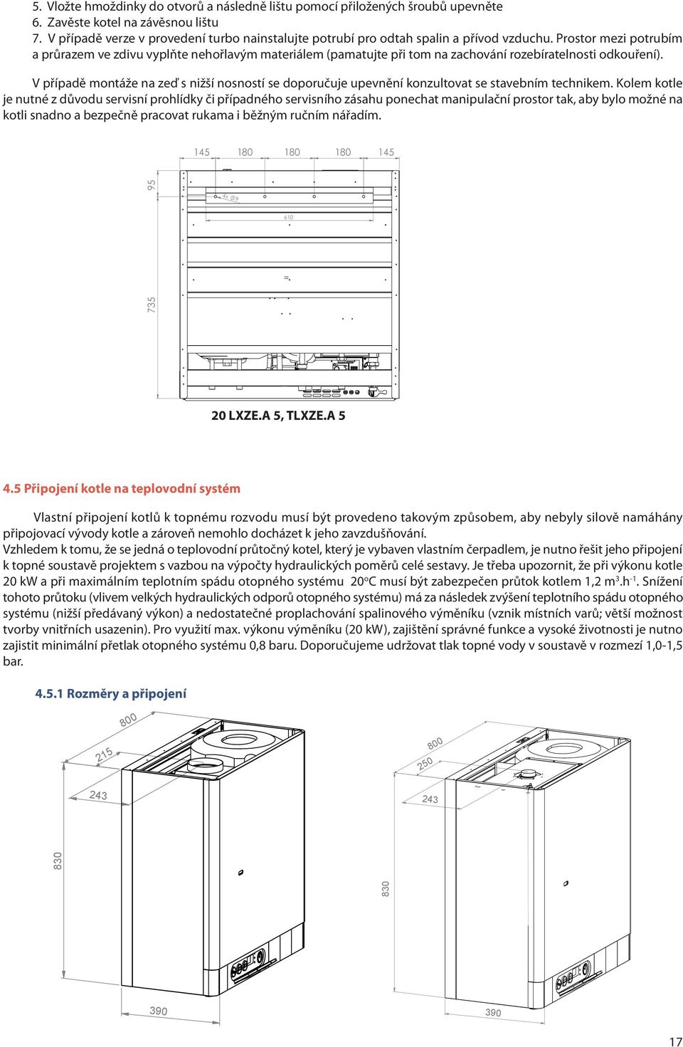 Prostor mezi potrubím a průrazem ve zdivu vyplňte nehořlavým materiálem (pamatujte při tom na zachování rozebíratelnosti odkouření).