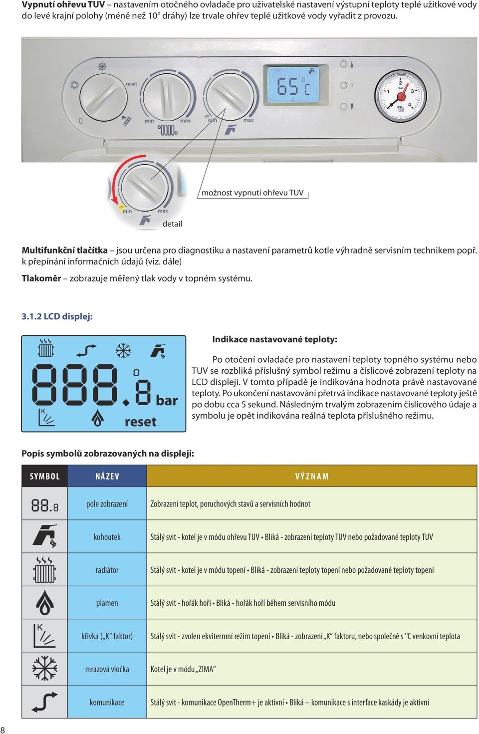 dále) Tlakoměr zobrazuje měřený tlak vody v topném systému. 3.1.