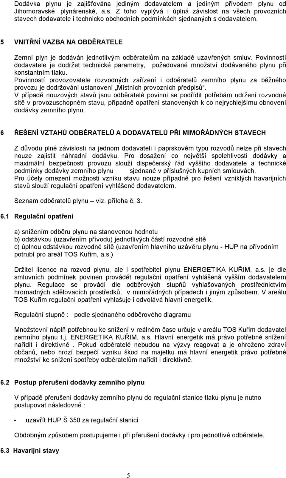 5 VNITŘNÍ VAZBA NA OBDĚRATELE Zemní plyn je dodáván jednotlivým odběratelům na základě uzavřených smluv.