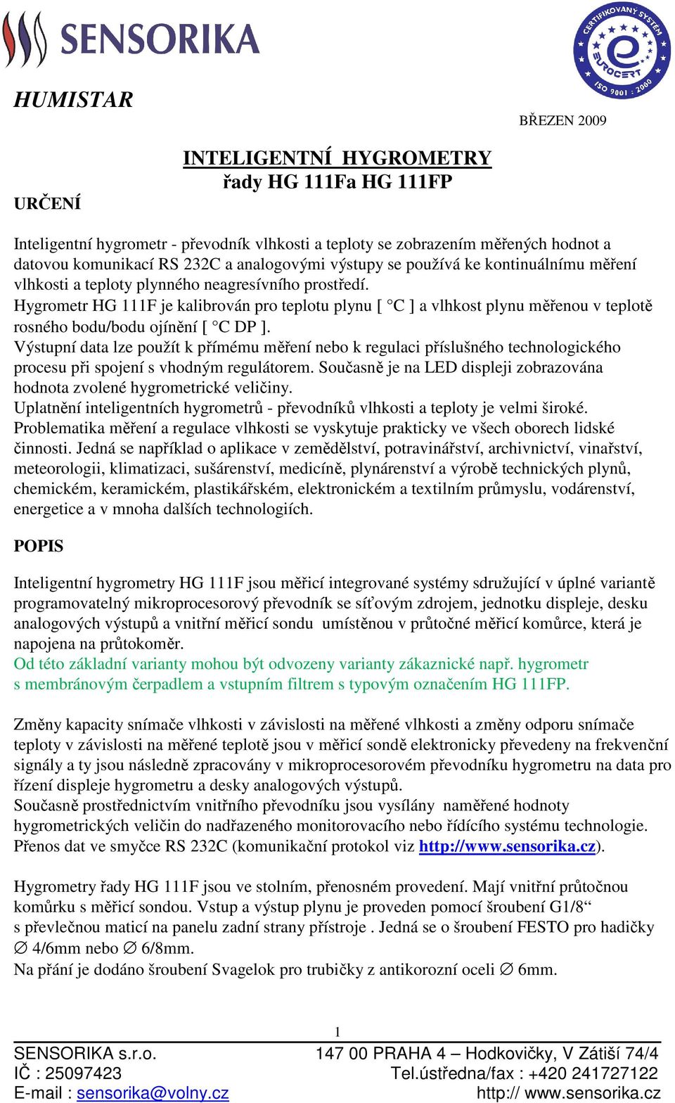 Hygrometr HG 111F je kalibrován pro teplotu plynu [ C ] a vlhkost plynu měřenou v teplotě rosného bodu/bodu ojínění [ C DP ].