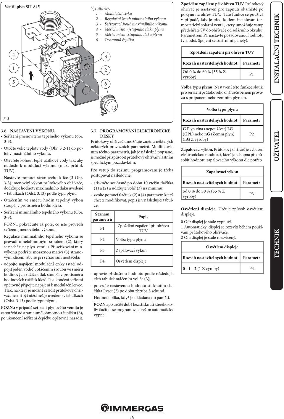 Tato funkce se používá v případě, kdy je před kotlem instalován termostatický solární ventil, který umožňuje vstup předehřáté SV do ohřívače od solárního okruhu.