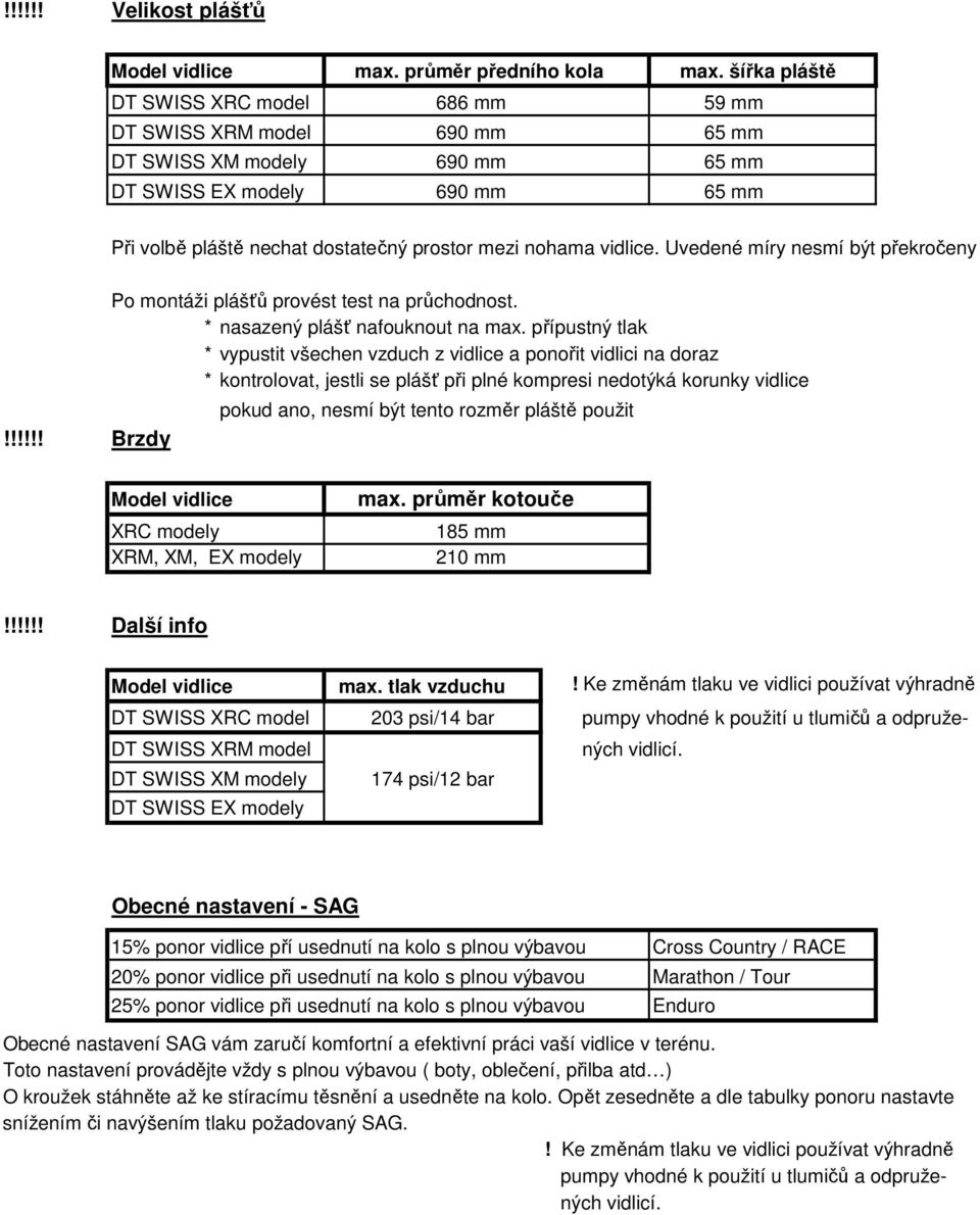 Uvedené míry nesmí být překročeny!!!!!! Brzdy Po montáži plášťů provést test na průchodnost. * nasazený plášť nafouknout na max.