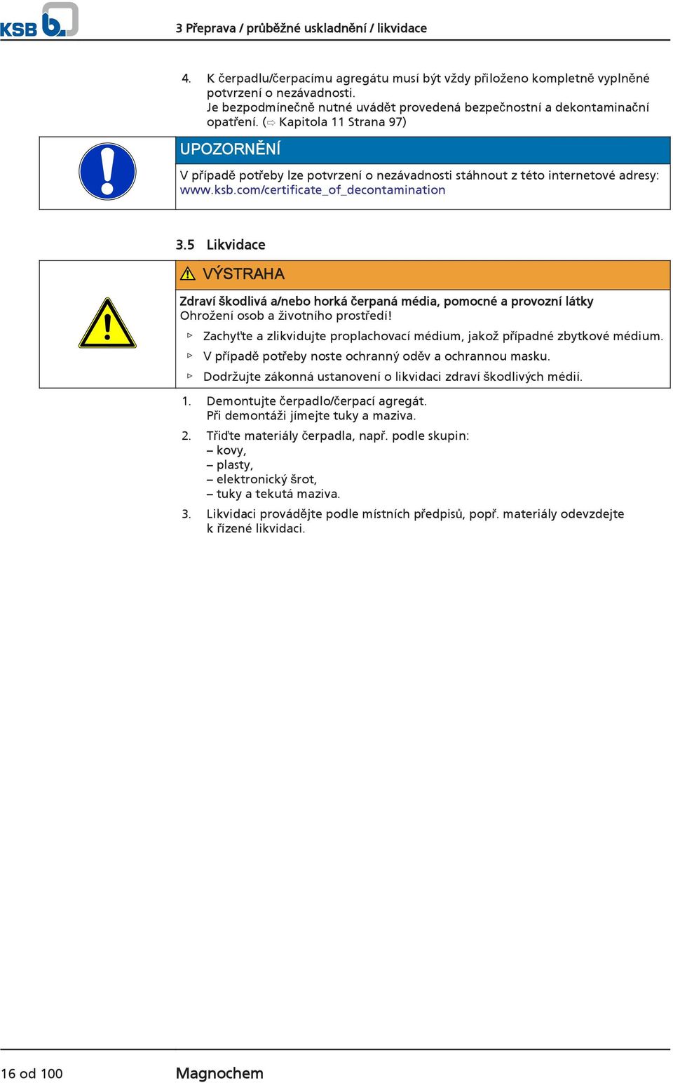 ( Kapitola 11 Strana 97) UPOZORNĚNÍ V případě potřeby lze potvrzení o nezávadnosti stáhnout z této internetové adresy: www.ksb.com/certificate_of_decontamination 3.